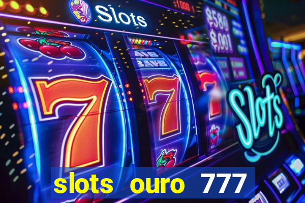 slots ouro 777 play store